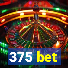 375 bet